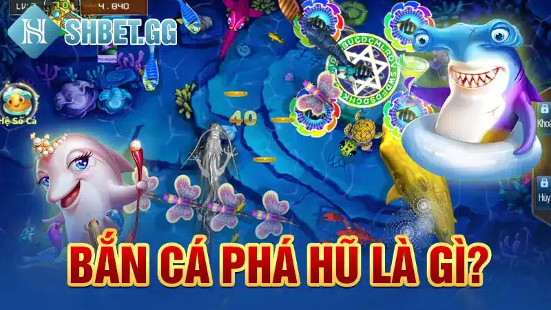 Bắn cá phá hũ là gì?