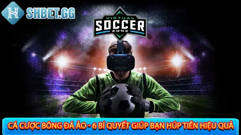 Cá cược bóng đá ảo - 6 bí quyết giúp bạn húp tiền hiệu quả