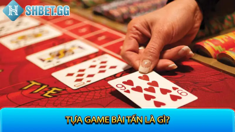 Tựa game bài tấn là gì?