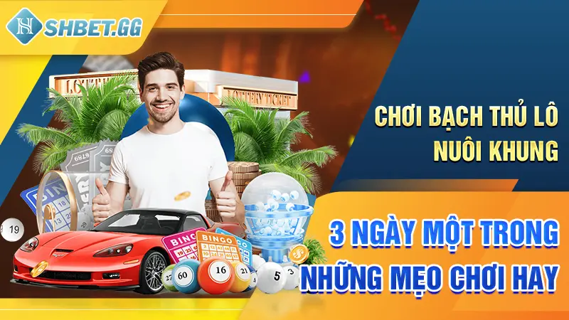 chơi bạch thủ lô nuôi khung 3 ngày một trong những mẹo chơi hay