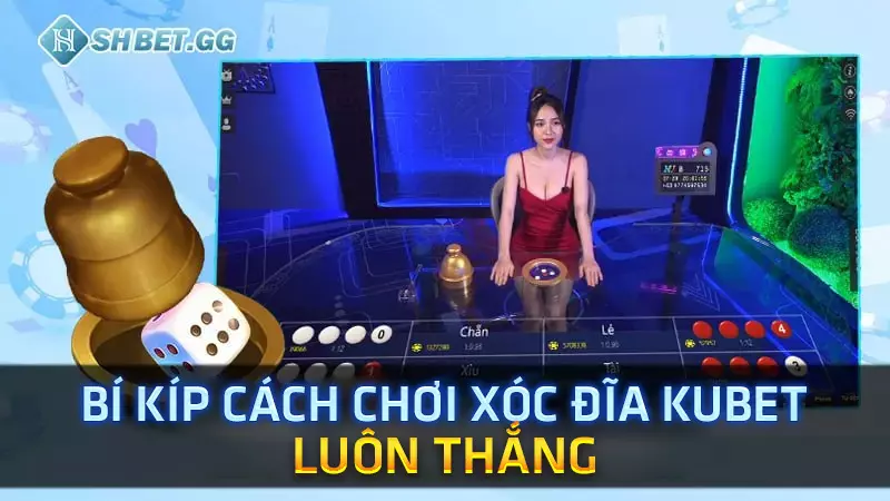 Bí kíp cách chơi Xóc Đĩa Kubet luôn thắng