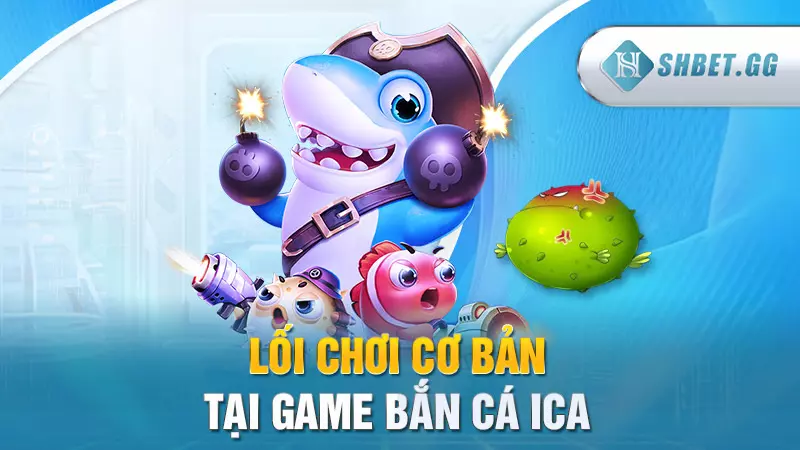 Lối chơi cơ bản tại game bắn cá iCa