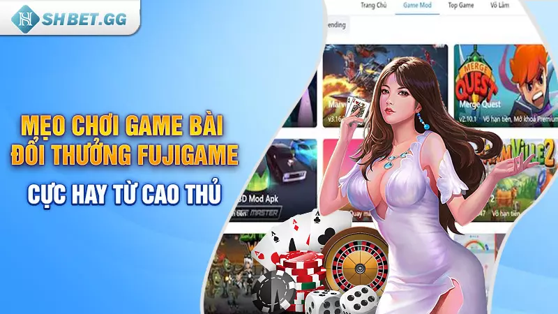 Mẹo chơi game bài đổi thưởng Fujigame cực hay từ cao thủ