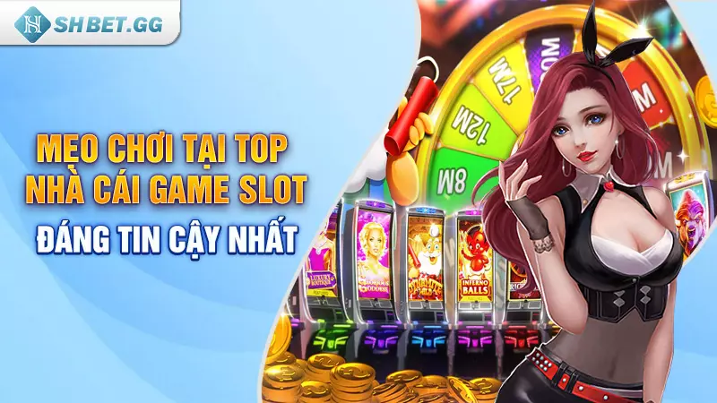 Mẹo chơi tại top nhà cái game slot đáng tin cậy nhất