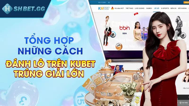 Tổng hợp những cách đánh lô trên Kubet trúng giải lớn