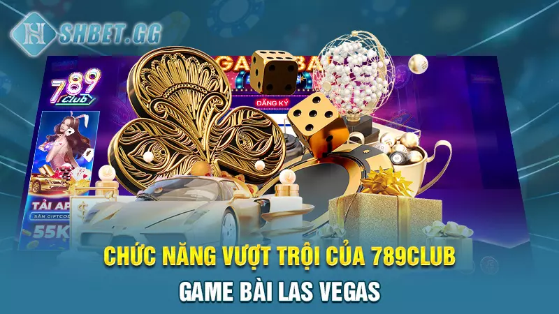 Chức năng vượt trội của 789club - game bài Las Vegas