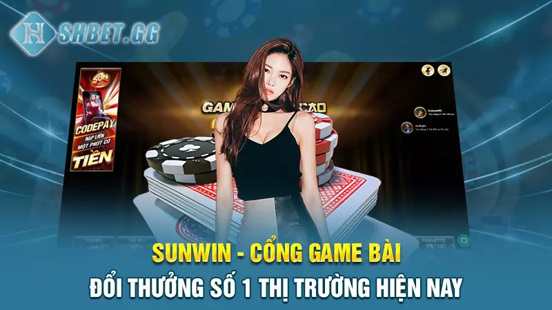 Sunwin - Cổng game bài đổi thưởng số 1 thị trường hiện nay