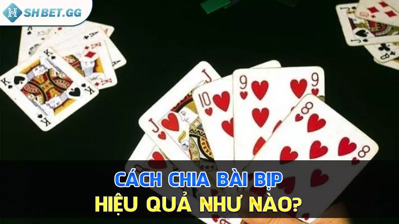 Cách chia bài bịp hiệu quả như nào?