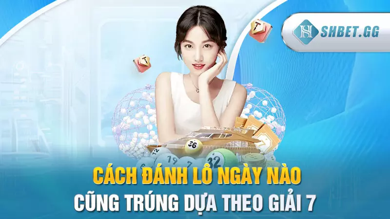 Cách đánh lô ngày nào cũng trúng dựa theo giải 7