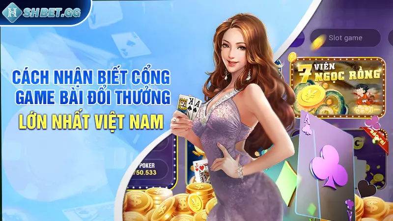 Cách nhận biết cổng game bài đổi thưởng lớn nhất Việt Nam