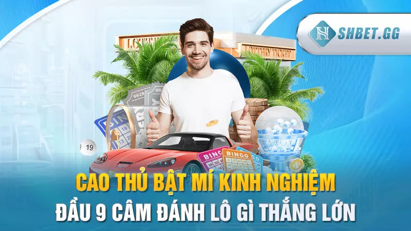 Cao thủ bật mí kinh nghiệm đầu 9 câm đánh lô gì thắng lớn