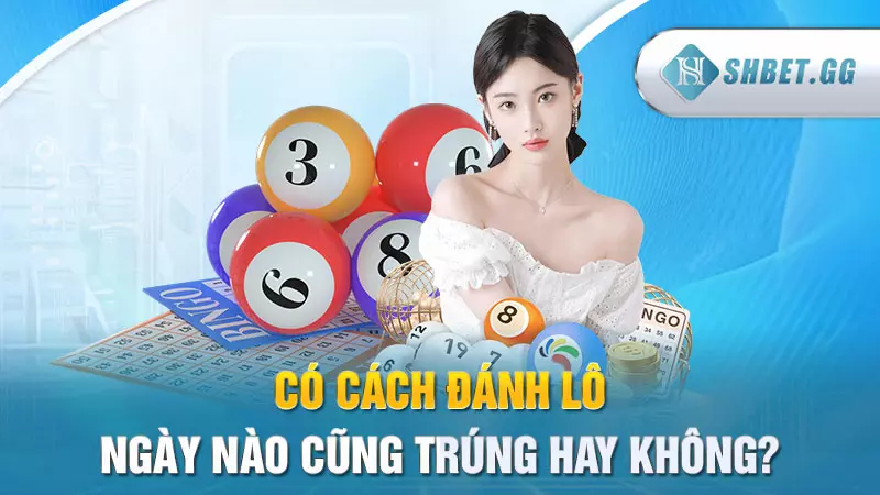 Có cách đánh lô ngày nào cũng trúng hay không?