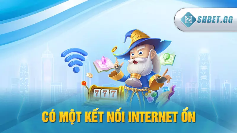 Có một kết nối Internet ổn