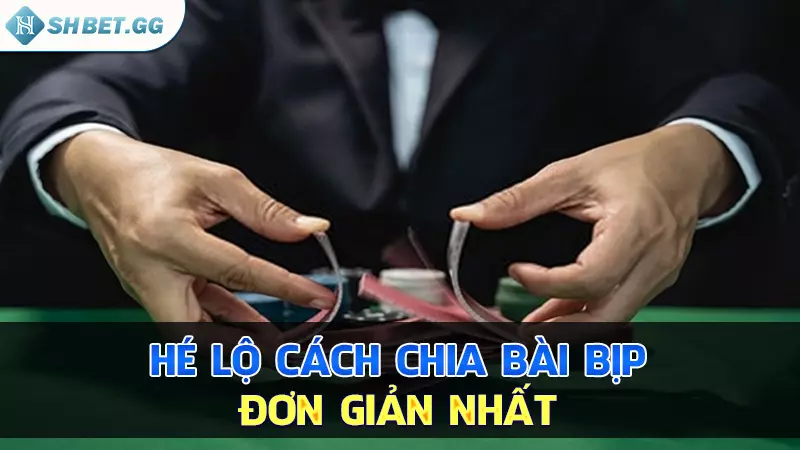 Hé lộ cách chia bài bịp đơn giản nhất