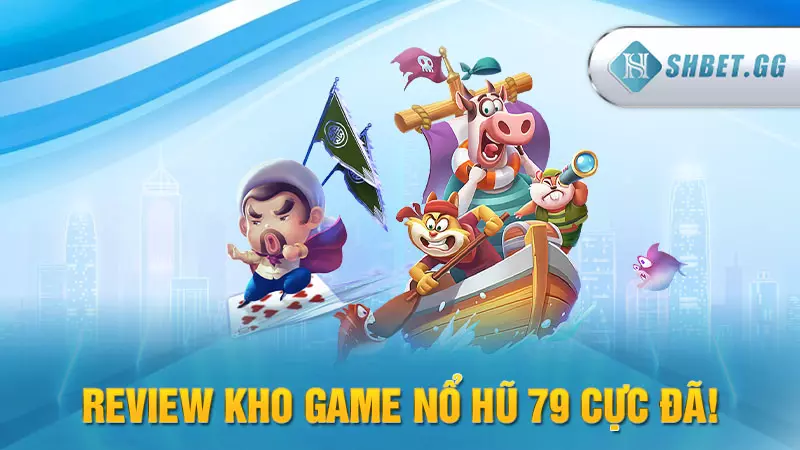 Review kho game Nổ Hũ 79 cực đã!