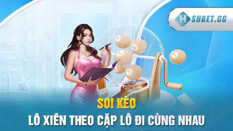 Soi kèo lô xiên theo cặp lô đi cùng nhau