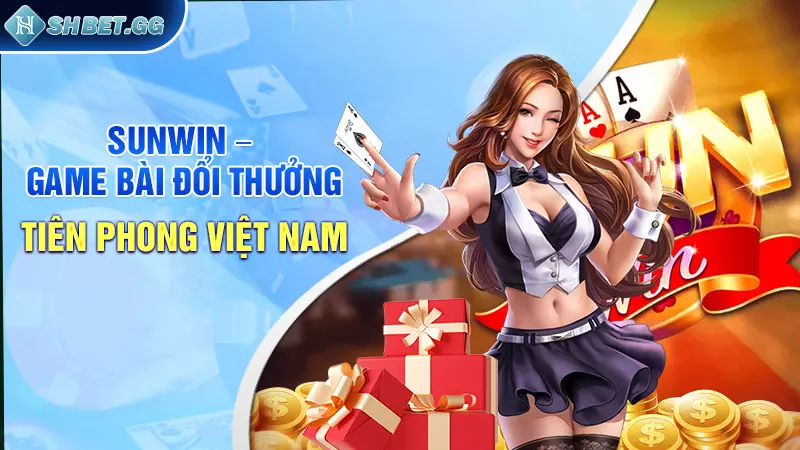 Sunwin – cổng game bài đổi thưởng tiên phong Việt Nam