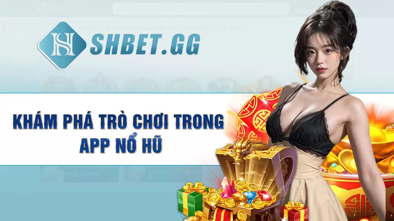 Khám phá trò chơi trong app nổ hũ