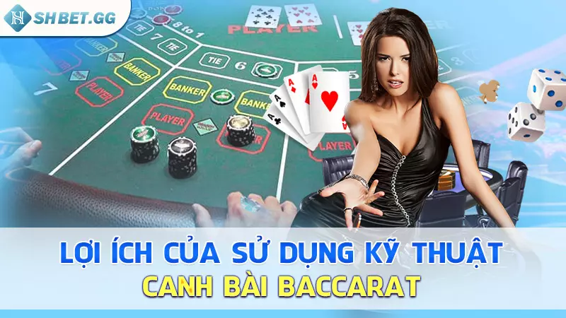 Lợi ích của sử dụng kỹ thuật canh bài baccarat