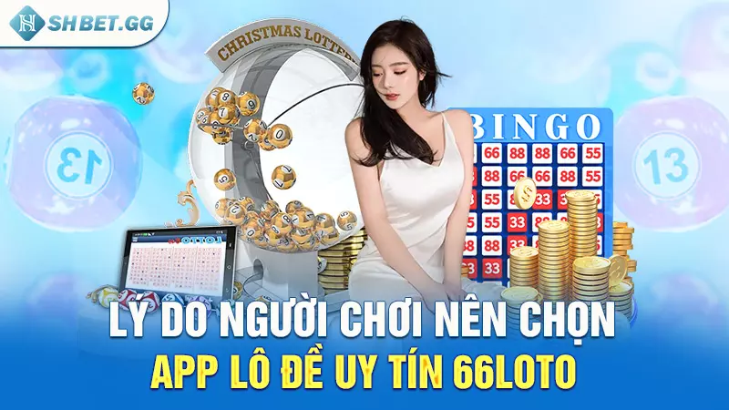 Lý do người chơi nên chọn app lô đề uy tín 66loto