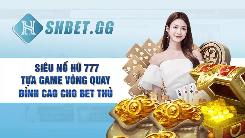 Siêu nổ hũ 777 - Tựa game vòng quay đỉnh cao cho bet thủ