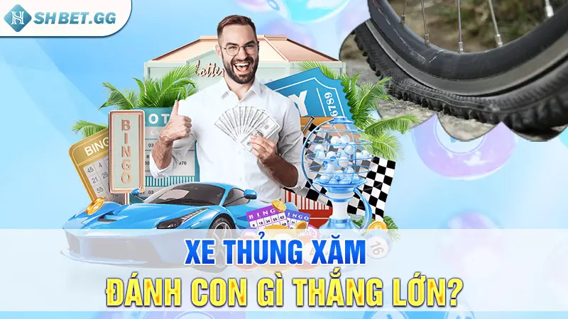 Xe thủng xăm đánh con gì thắng lớn?