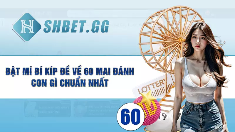 Bật mí bí kíp đề về 60 mai đánh con gì chuẩn nhất