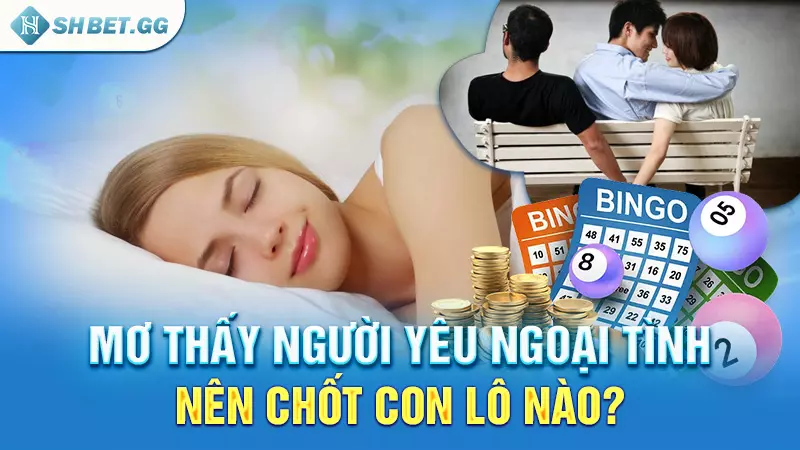 Mơ thấy người yêu ngoại tình nên chốt con lô nào?