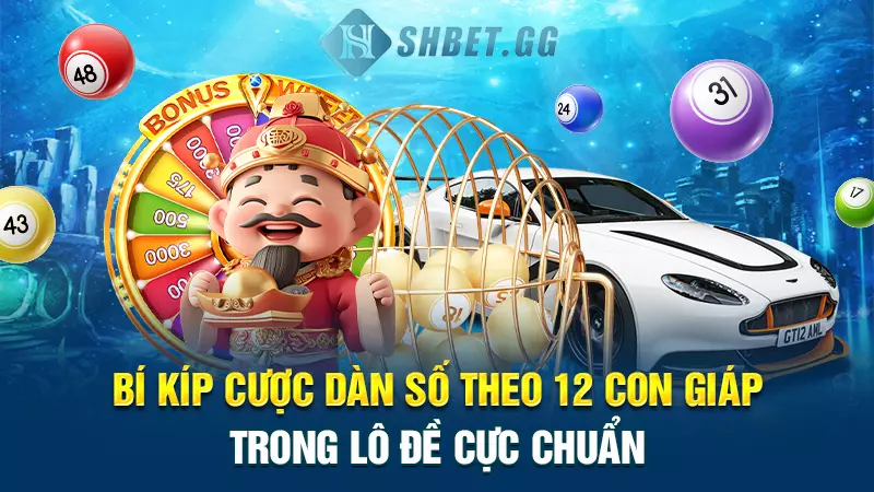 Bí kíp cược dàn số theo 12 con giáp trong lô đề cực chuẩn