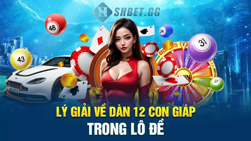 Lý giải về dàn 12 con giáp trong lô đề